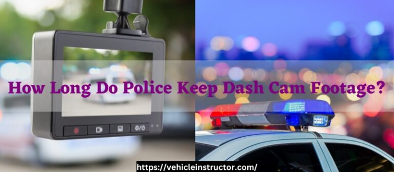How Long Do Police Keep Dash Cam Footage? – (Answered)